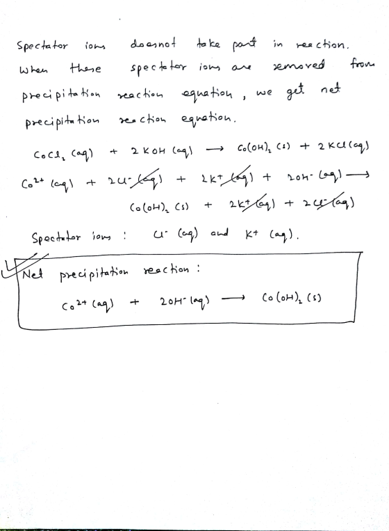 Spectator ions does not take part in reaction. When these spectator ions are removed from precipitation reaction equation, we