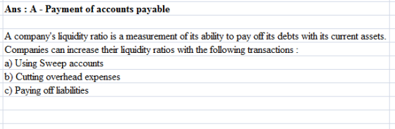 Ans A - Payment of accounts payable A companys liquidity ratio is a measurement of its ability to pay off its debts with its