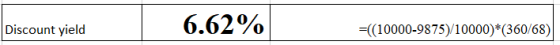 Discount yield 6.62% =(10000-9875)/10000)*(360/68)