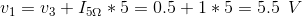 v_{1}=v_{3}+I_{5\Omega }*5=0.5+1*5=5.5\: \: V