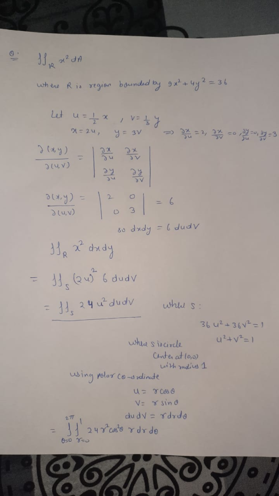 0 IR ² d A 2 = 36 where Ris region bounded by 9x² + 4y2 Let u = ₂x I v= 1 y 21= 24, y = 3v >> A = 2, -o-3 əlxy) 33 du 2luv) a