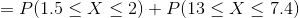 =P(1.5\leq X \leq 2)+P(13\leq X \leq 7.4)