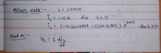out tco 2) Griven data L= 25MH. - 10A for -zoot 1 = (-10 cos godt -5 sin 400t) e Part A :- Fiat dortso Ve = L dit