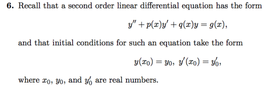 6. Recall that a second order linear differential equation has the form y + p(x)y + g(x)y = g(x), and that initial conditio