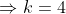 k=4