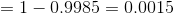 =1-0.9985=0.0015