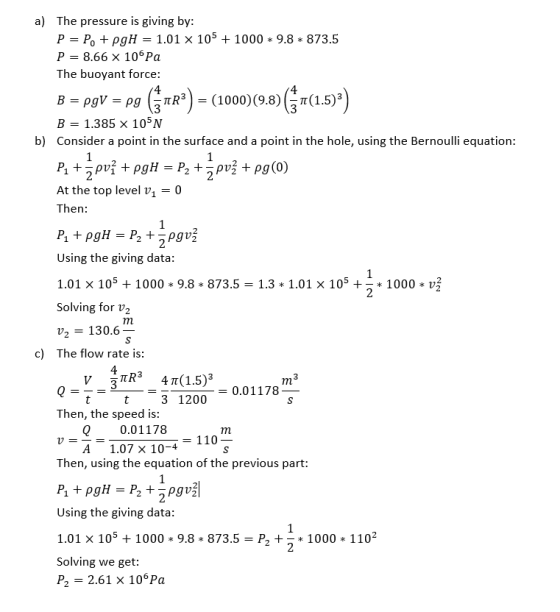 a) The pressure is giving by: P = PG + PgH = 1.01 x 10 + 1000 * 9.8 * 873.5 P = 8.66 X 10Pa The buoyant force: B = Pgv = pg (
