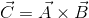 \vec{C}=\vec{A}\times \vec{B}