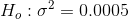 H_{o}: \sigma^2 = 0.0005