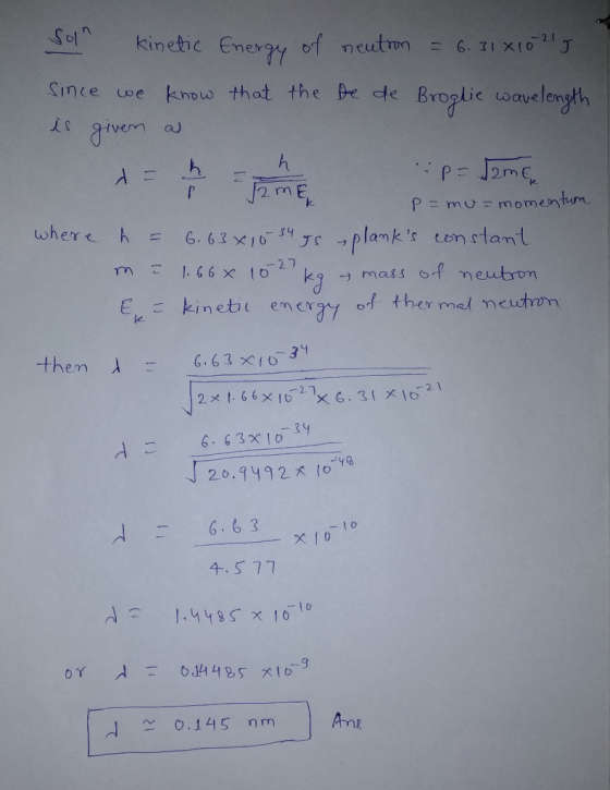 Sol kinetic Energy of neutron = 6.31 810215 since we know that the De de Broglie wavelength is given as = :p=2ME p=mu=moment