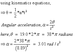 using kinemati cs equations Angular acceleration, c here,9 19 0*2* π 2*38 *π (8.89) 38* π radians - 2 3.01 radIs