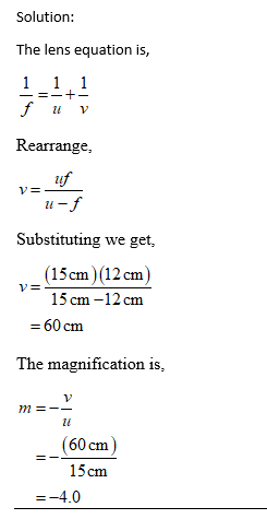 Solution: The lens equation is, 1 1 1 f il v Rearrange, uf V= u-f Substituting we get, (15cm) (12 cm) 15 cm-12 cm = 60 cm V=