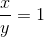 \frac{x}{y}=1