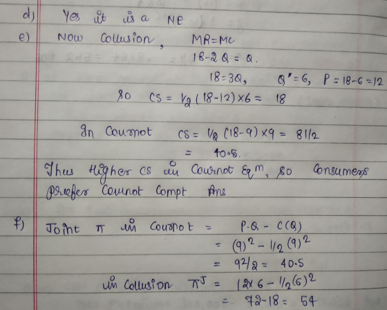 d) e) NOW g Yes it is a Ne Collusion MR=Mc 18-2 Q = Q. 18-30, 0 = 6, P = 18-6 =12 80 C$ = Vg (18-12) x6 = 18 In coumot CS =