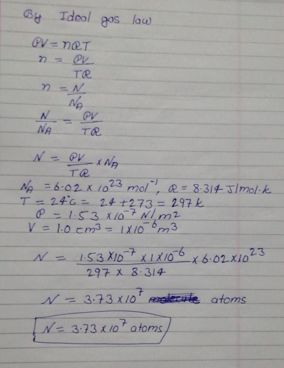 By Ideal gos law PV = nRT 2 = PV TR n =N No NA - TR NA = 6.02 x 1023 mol R = 8.314 J/molik T = 24 6 = 24 +273 = 297k P = 1.53