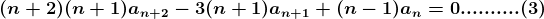 (n + 2)(n+1)an+2 – 3 n +1)an+1 + (n - 1)an = 0..........(3)
