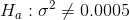 H_{a}: \sigma^2 \neq 0.0005