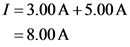 I = 3.00 A +5.00 A
=8.00 A
