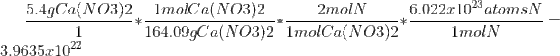 \frac{5.4g Ca(NO3)2}{1}*\frac{1 mol Ca(NO3)2}{164.09 gCa(NO3)2}*\frac{2 mol N}{1 molCa(NO3)2}*\frac{6.022x10^{23}atoms N}{1 mol N}=3.9635x10^{22}