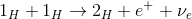 1_{H} +1_{H}\rightarrow 2_{H} +e^{+} +\nu _{e}