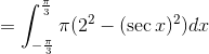 =\int _{-\frac{\pi}{3}}^{\frac{\pi}{3}} \pi (2^2-(\sec x)^2)dx