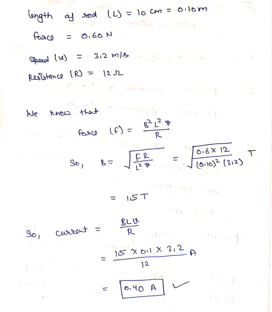 length fasce as rod (L) = 10 cm = ollom = 0,60 N : Speed (le) = 3,2 mis Resistance (R = 122 We know that Like Force (f) = BPg