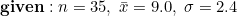 given : n 35, a = 9.0, o =2.4