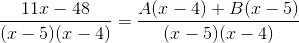 \frac{11x-48}{(x-5)(x-4)}=\frac{A(x-4)+B(x-5)}{(x-5)(x-4)}