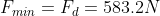 F_{min} = F_d = 583.2 N