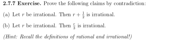 2.7.7 Exercise. Prove the following claims by contradiction: (a) Let r be irrational. Then r + is irrational. (b) Let r be ir