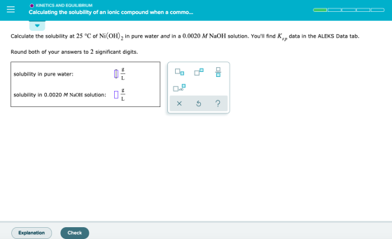 OKINETICS AND EQUILIBRIUM Calculating the solubility of an ionic compound when a commo... Calculate the solubility at 25 °C o