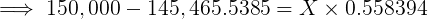 \large \implies 150,000 - 145,465.5385 = X\times 0.558394