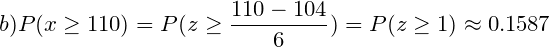 110 – 104 b)P(x > 110) = P(Z > 04) = P(Z > 1) = 0.1587