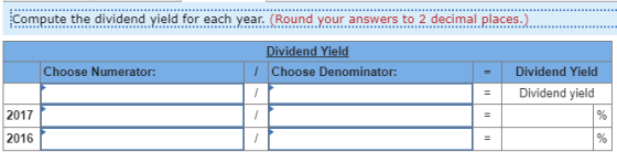 Compute the dividend.- eld for each .year.. Round our answers to 2 decimal·Places. .. Choose Numerator: Choose Denominator = Dividend Yield Dividend vield 2017 2016