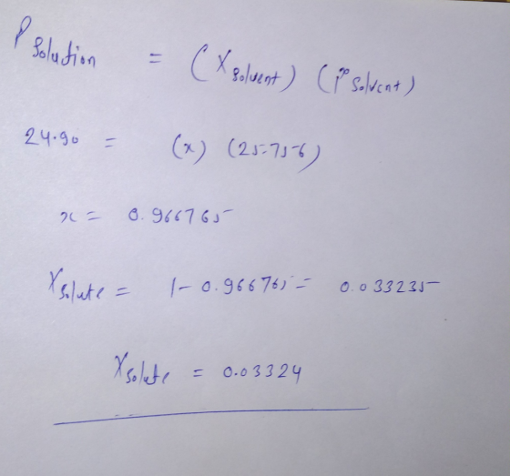 Solution = (x solvent ) ( Solvent) 24.90 = (x) (25-756) a= 0.966765 = -0.96676) = 0.033235– X solute = 0.03324