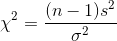 \chi^2 = \frac{(n-1)s^2}{\sigma^2}