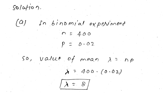 solution . (a) In binomial experiment ns 400 P = 0.02 so, value of mean to.no 3.400.10.02) 13.07