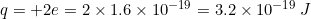 q=+2e = 2 x 1.6 x 10-19 = 3.2 x 10-19 J