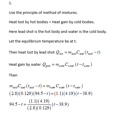 1. Use the principle of method of mixtures Heat lost by hot bodies Heat gain by cold bodies. Here lead shot is the hot body a