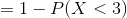 =1 - P(X<3)