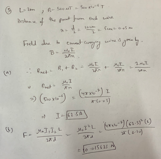 5 L=2m ; B= 500 MT = 500 plotti Distance of the point from each wine ar d = 10cm = 5cm= 0.05 m Field due to coment carrying w