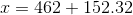 x=462+152.32