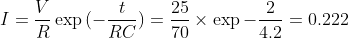 I= \frac{V}{R}\exp{(-\frac{t}{RC})} =\frac{25}{70}\times\exp{-\frac{2}{4.2}}=0.222\\