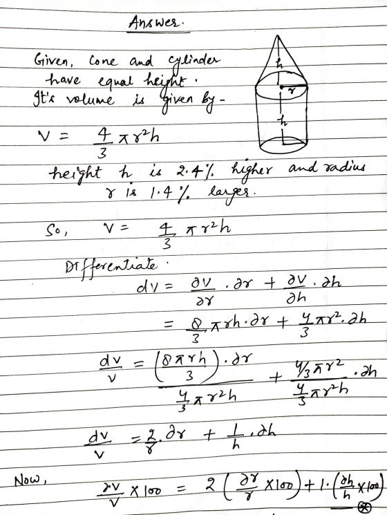 Answer. Given cone and cylinder have equal height Its volume is given by 4 782h h 3 So, V- 3 or height h is 2.4% higher and