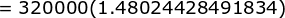= 320000(1.48024428491834)
