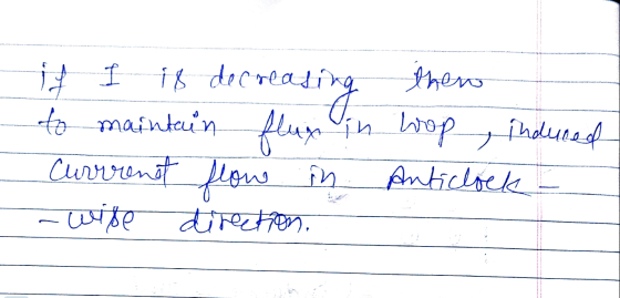 if i8 dec decrea ther sing to maintain flux in hop in wop, induced Currrent flow in Anticlock -wise direction.
