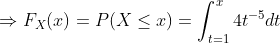 \Rightarrow F_X(x)=P(X\leq x)=\int_{t=1}^{x}4t^{-5}dt