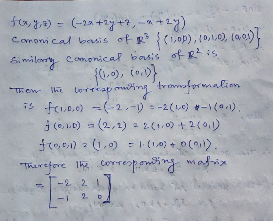 - X- fo, y, z) = (–2x+2y+2,- Camonical basis of R3 {(1,00), (0,1,00), (0,0.1) Similary camonical basis of R2 is. {(1,0), (0,1