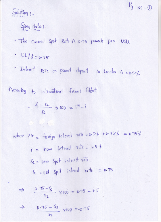 Pg No- Solution 3- Giren data: • The Current Spot Rate is 0.75 pounds per USD • EL/8= 6.75 • Interest Rate on pound deposit i