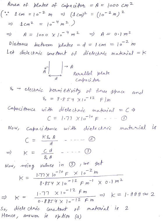 2 Area of plates of capacitor = A=1000 cm 2 ( 1 cm = 10-2 m =) (1 cm)2 = (1.-2m) 2 1 cm ² 10-4 m²) 2 = 2 4 A = 1000 x 6 m A =